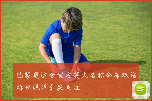 巴黎奥运会官方英文名称公布双语标识规范引发关注