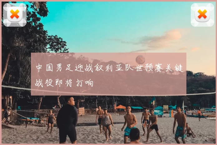 中国男足迎战叙利亚队世预赛关键战役即将打响