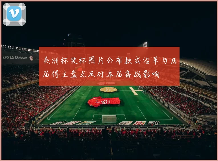 美洲杯奖杯图片公布款式沿革与历届得主盘点及对本届备战影响