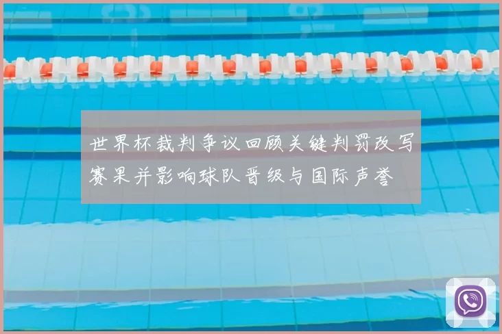 世界杯裁判争议回顾关键判罚改写赛果并影响球队晋级与国际声誉