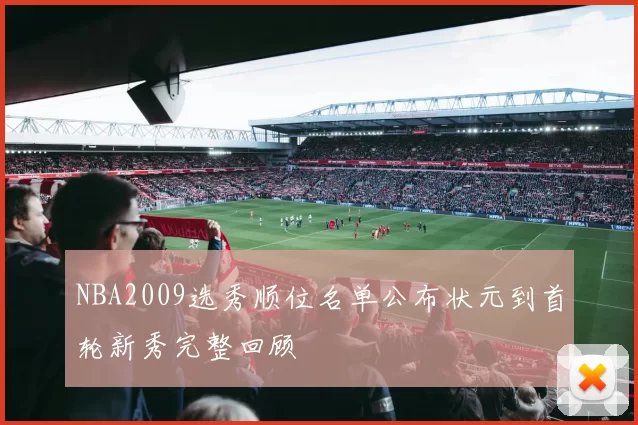 NBA2009选秀顺位名单公布状元到首轮新秀完整回顾